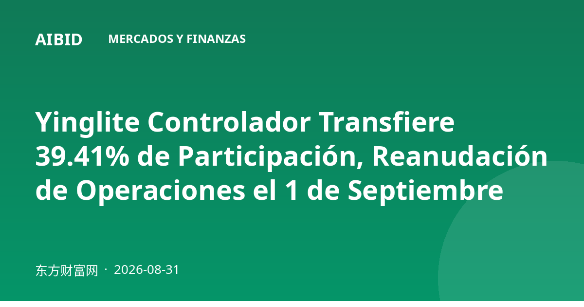 Yinglite Controlador Transfiere 39.41% de Participación, Reanudación de Operaciones el 1 de Septiembre