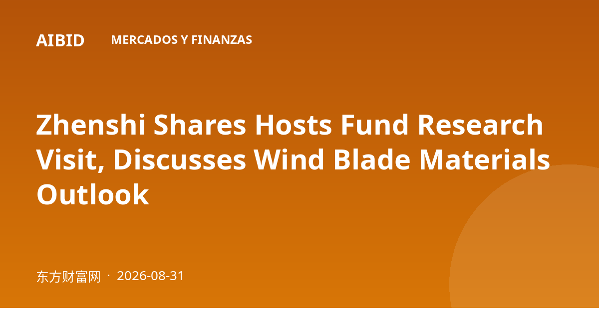 Zhenshi Shares Hosts Fund Research Visit, Discusses Wind Blade Materials Outlook