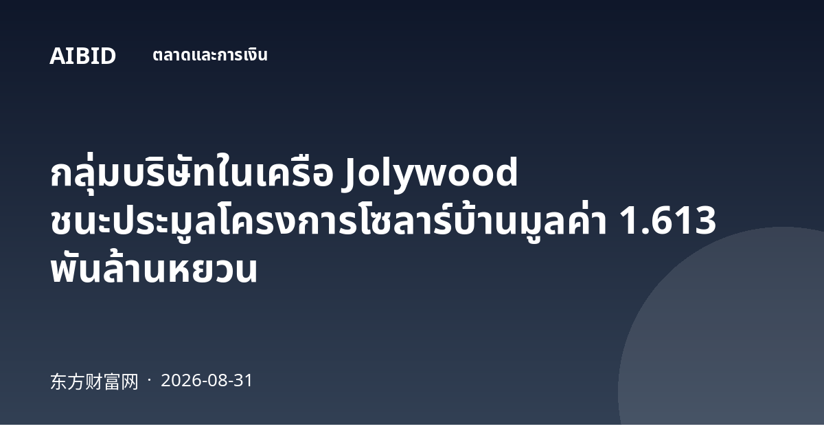 กลุ่มบริษัทในเครือ Jolywood ชนะประมูลโครงการโซลาร์บ้านมูลค่า 1.613 พันล้านหยวน