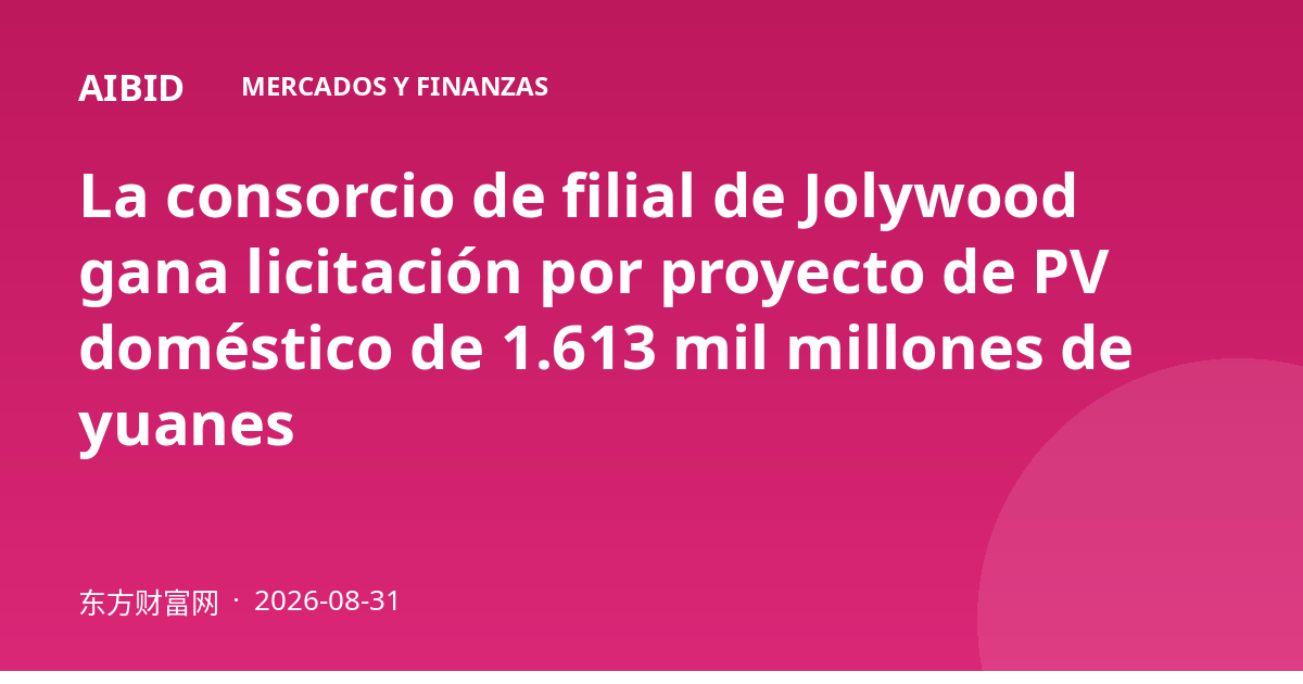 La consorcio de filial de Jolywood gana licitación por proyecto de PV doméstico de 1.613 mil millones de yuanes