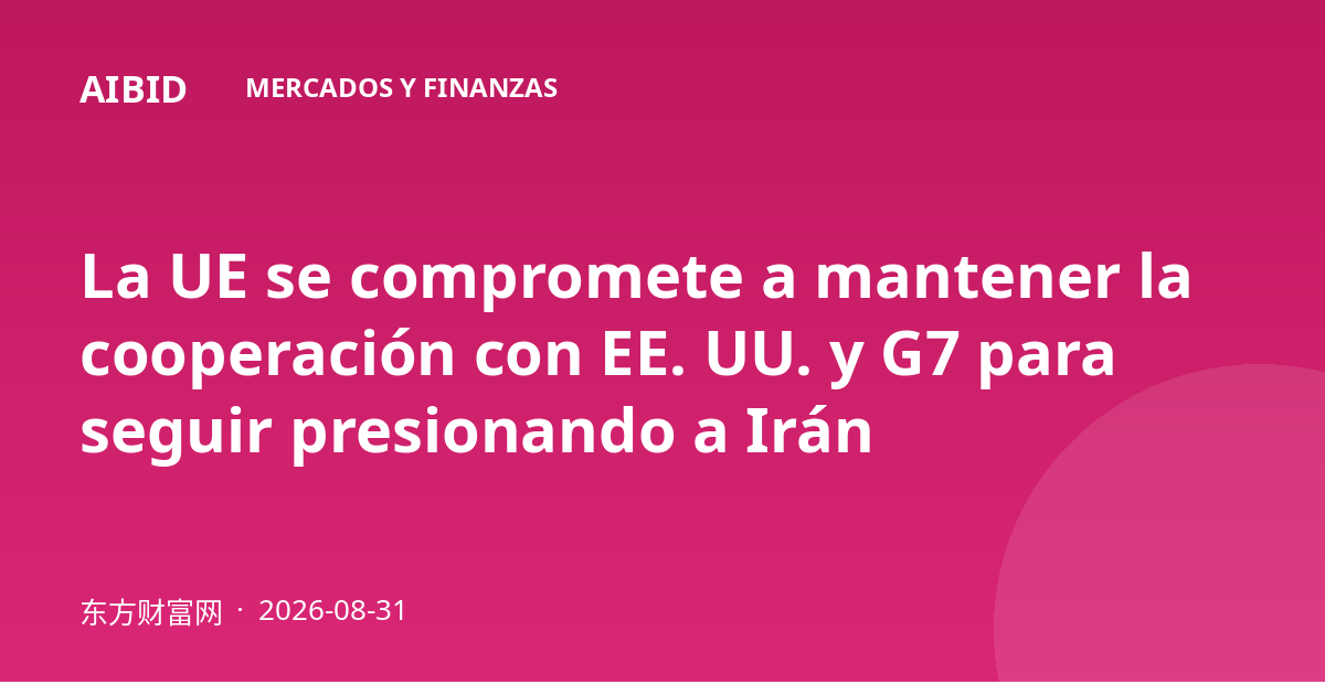 La UE se compromete a mantener la cooperación con EE. UU. y G7 para seguir presionando a Irán