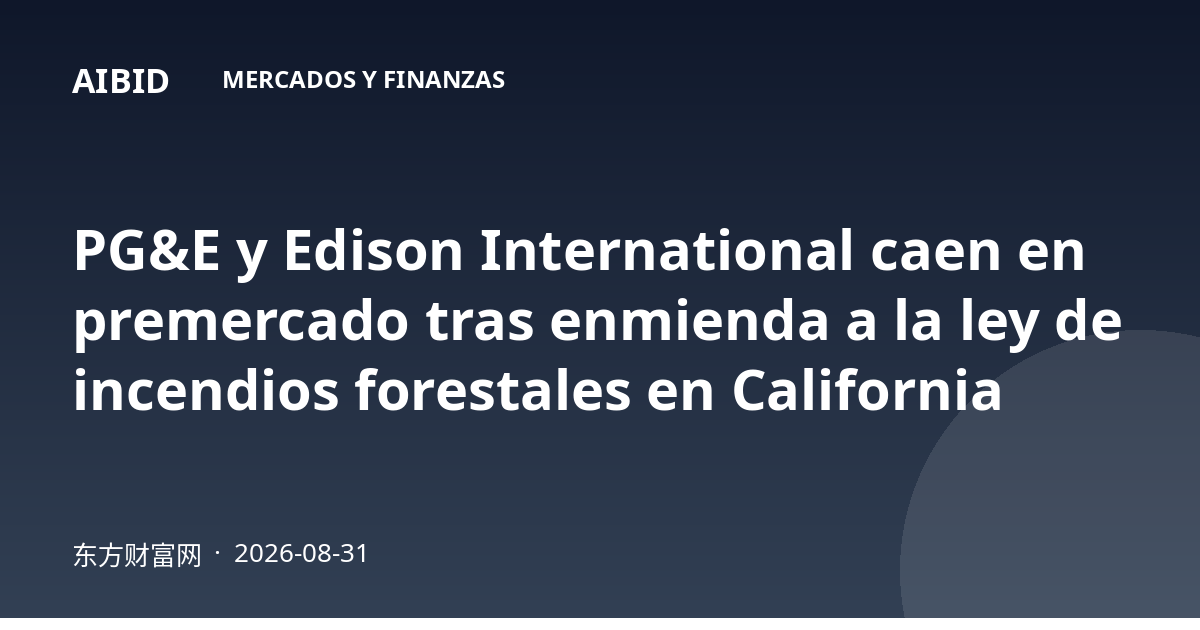 PG&E y Edison International caen en premercado tras enmienda a la ley de incendios forestales en California