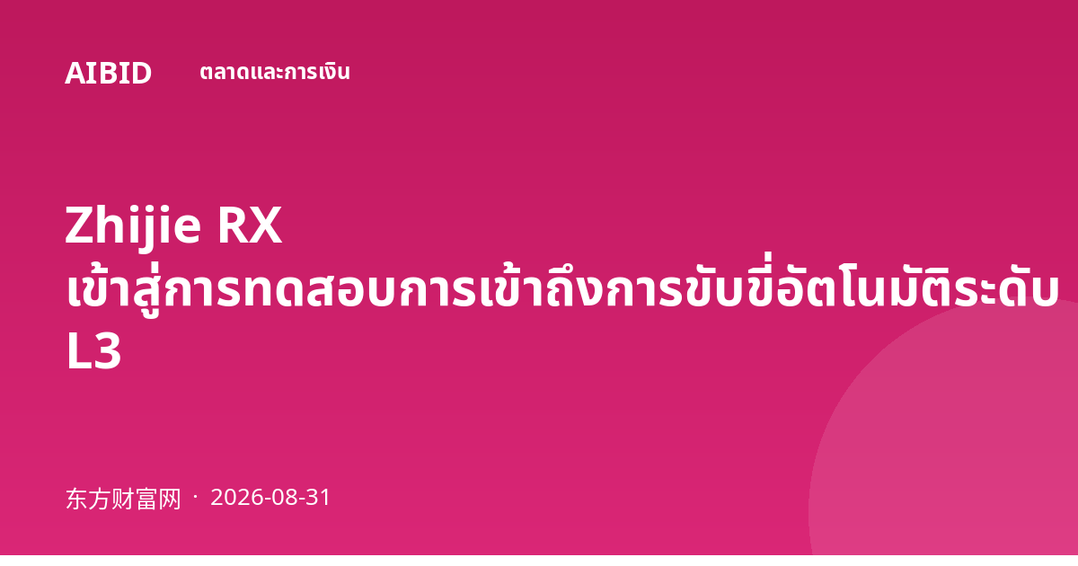 Zhijie RX เข้าสู่การทดสอบการเข้าถึงการขับขี่อัตโนมัติระดับ L3