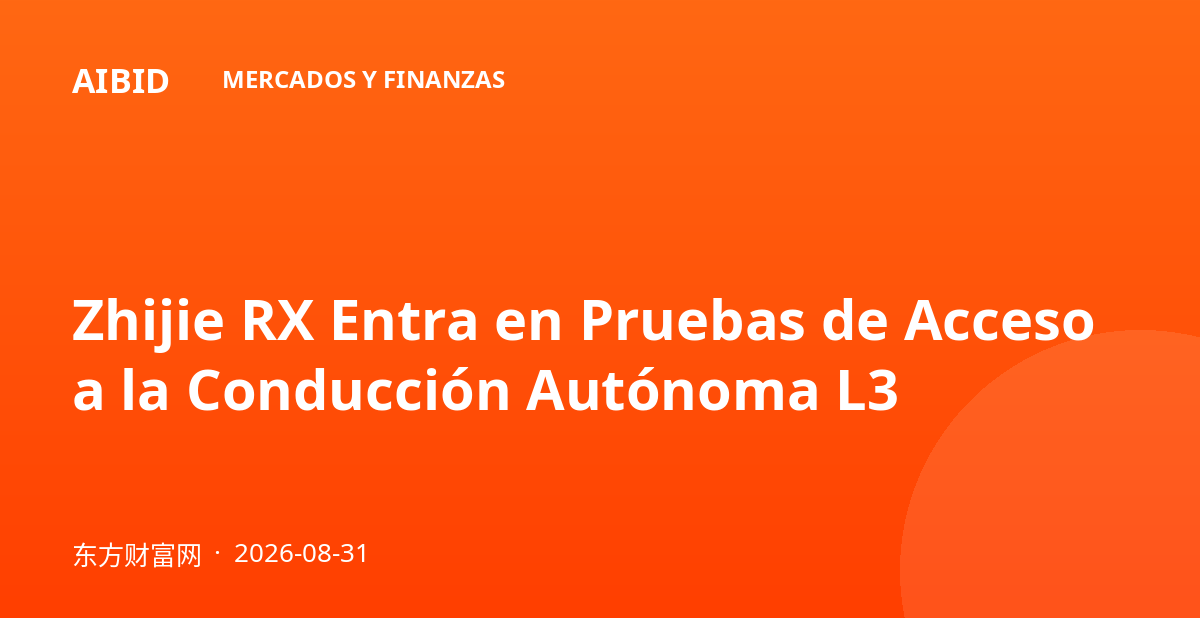 Zhijie RX Entra en Pruebas de Acceso a la Conducción Autónoma L3