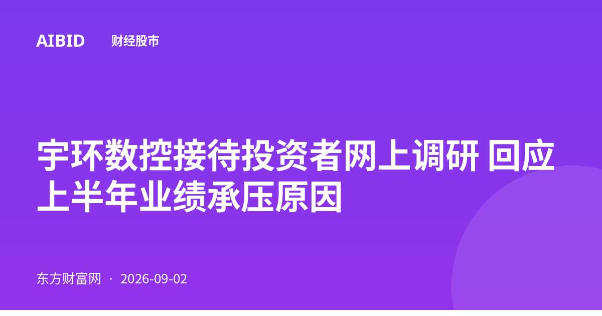 宇环数控接待投资者网上调研 回应上半年业绩承压原因