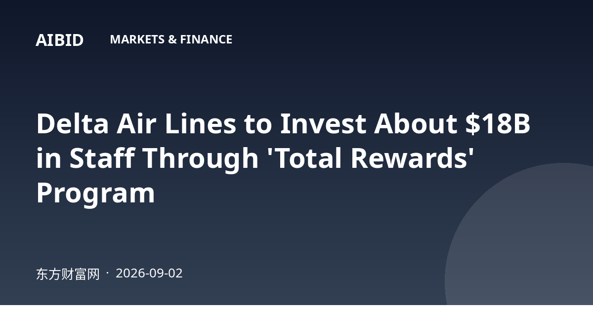 Delta Air Lines to Invest About $18B in Staff Through 'Total Rewards' Program