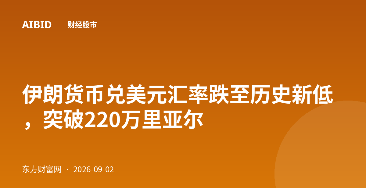 伊朗货币兑美元汇率跌至历史新低,突破220万里亚尔