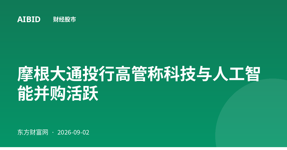 摩根大通投行高管称科技与人工智能并购活跃