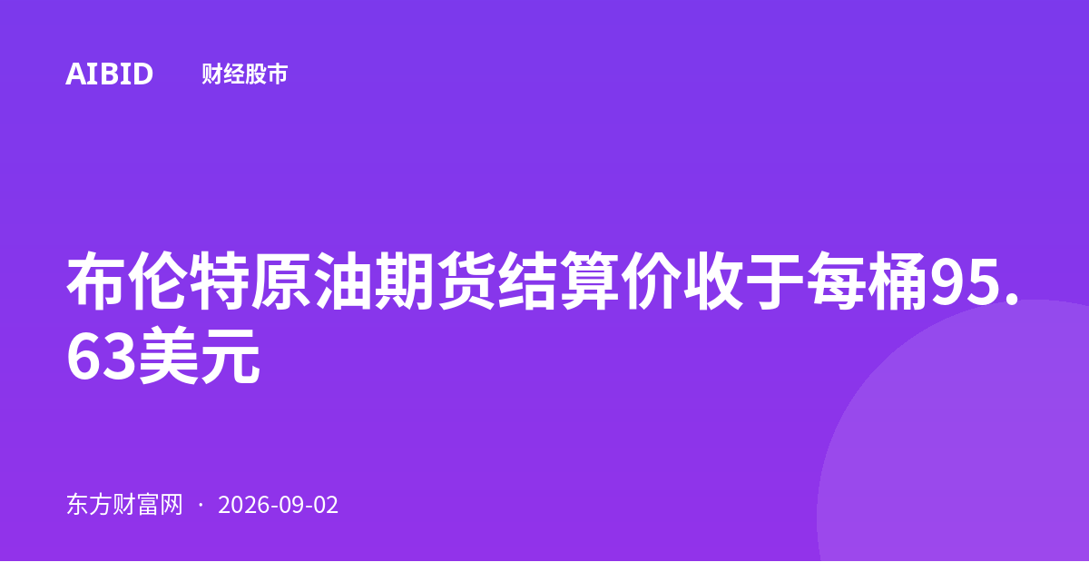 布伦特原油期货结算价收于每桶95.63美元