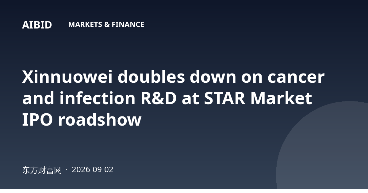 Xinnuowei doubles down on cancer and infection R&D at STAR Market IPO roadshow