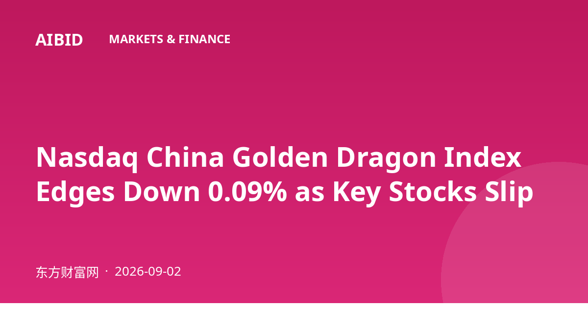 Nasdaq China Golden Dragon Index Edges Down 0.09% as Key Stocks Slip
