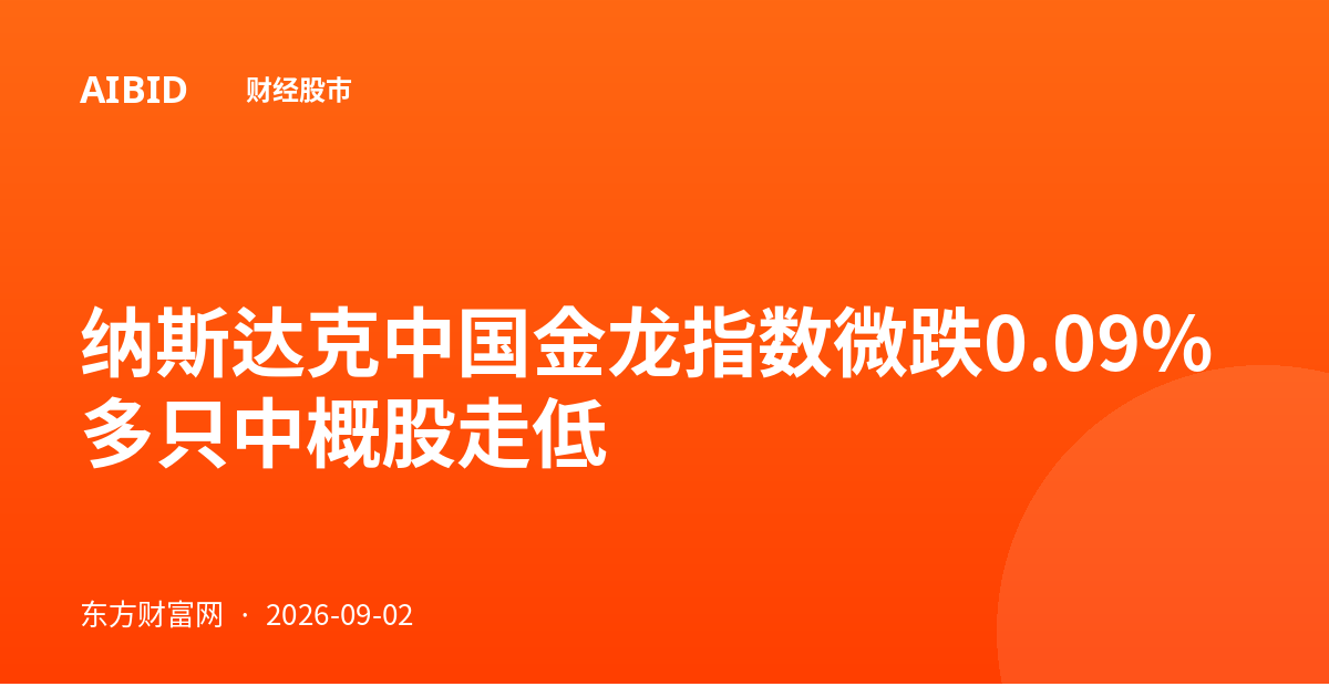 纳斯达克中国金龙指数微跌0.09% 多只中概股走低