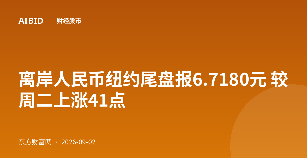 离岸人民币纽约尾盘报6.7180元 较周二上涨41点