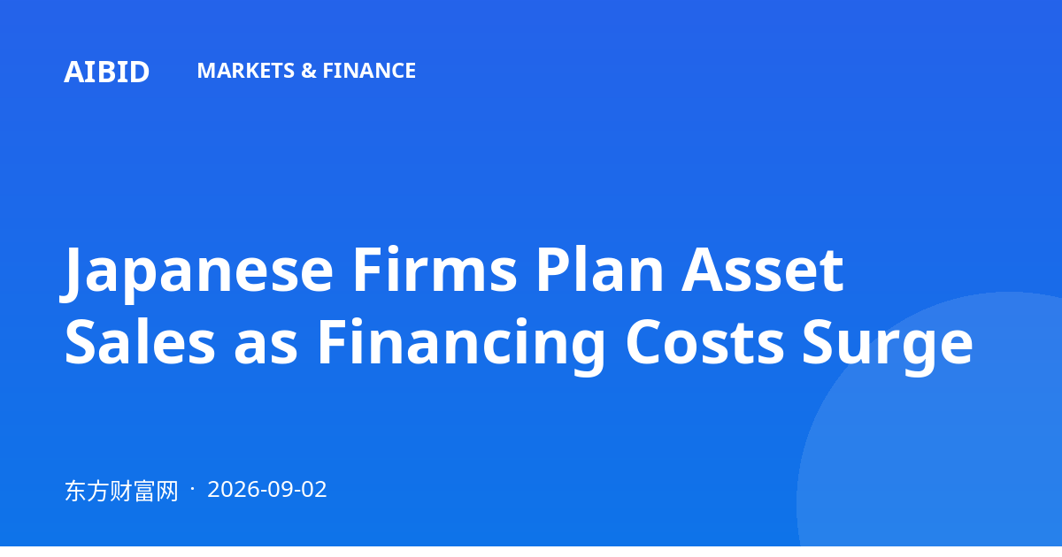 Japanese Firms Plan Asset Sales as Financing Costs Surge