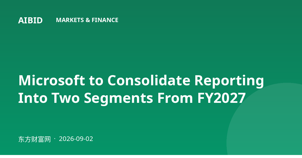 Microsoft to Consolidate Reporting Into Two Segments From FY2027