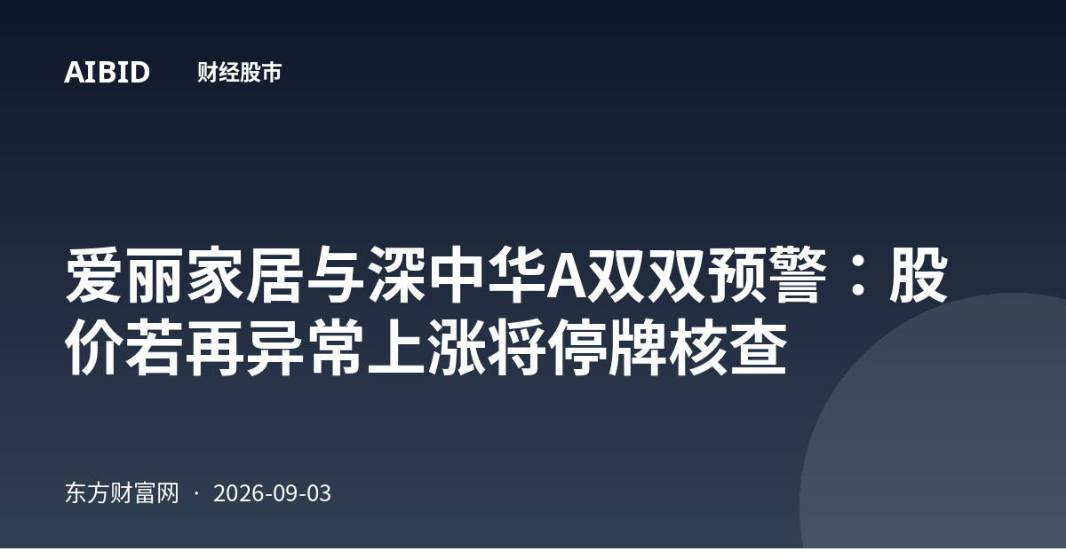 爱丽家居与深中华A双双预警:股价若再异常上涨将停牌核查