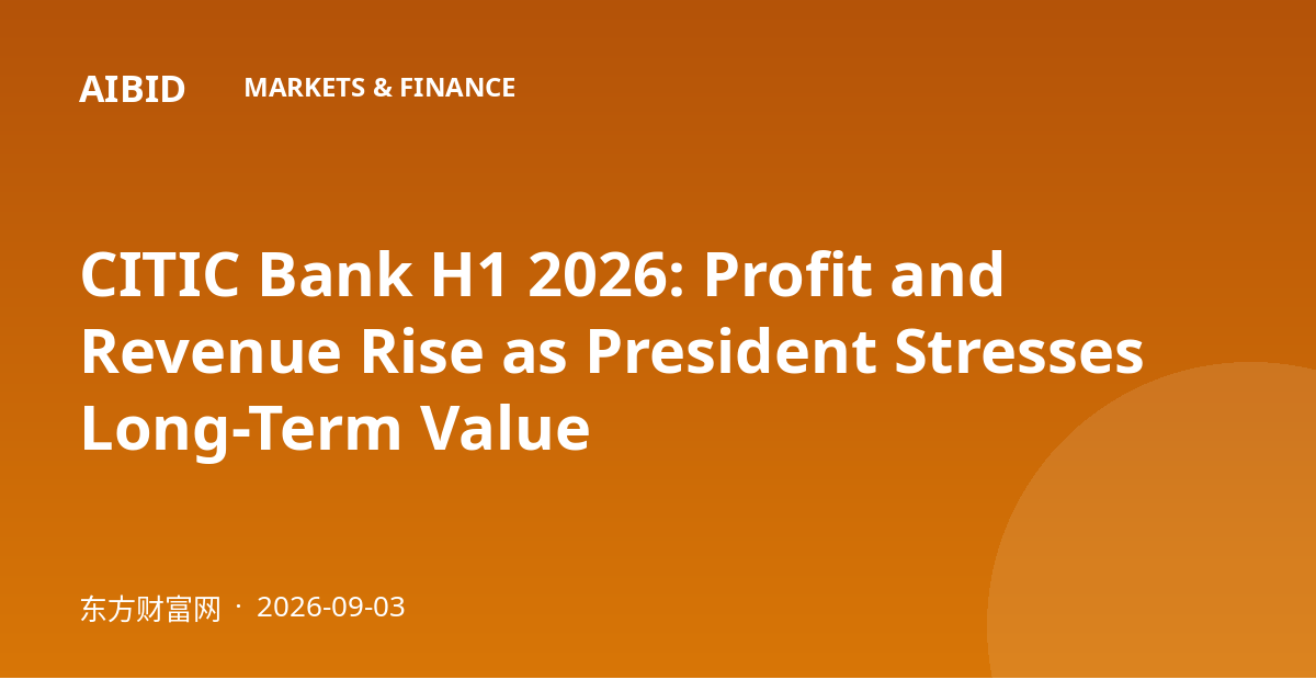 CITIC Bank H1 2026: Profit and Revenue Rise as President Stresses Long-Term Value