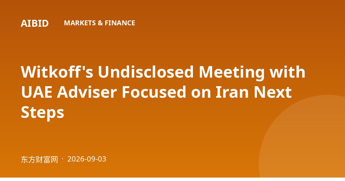 Witkoff's Undisclosed Meeting with UAE Adviser Focused on Iran Next Steps