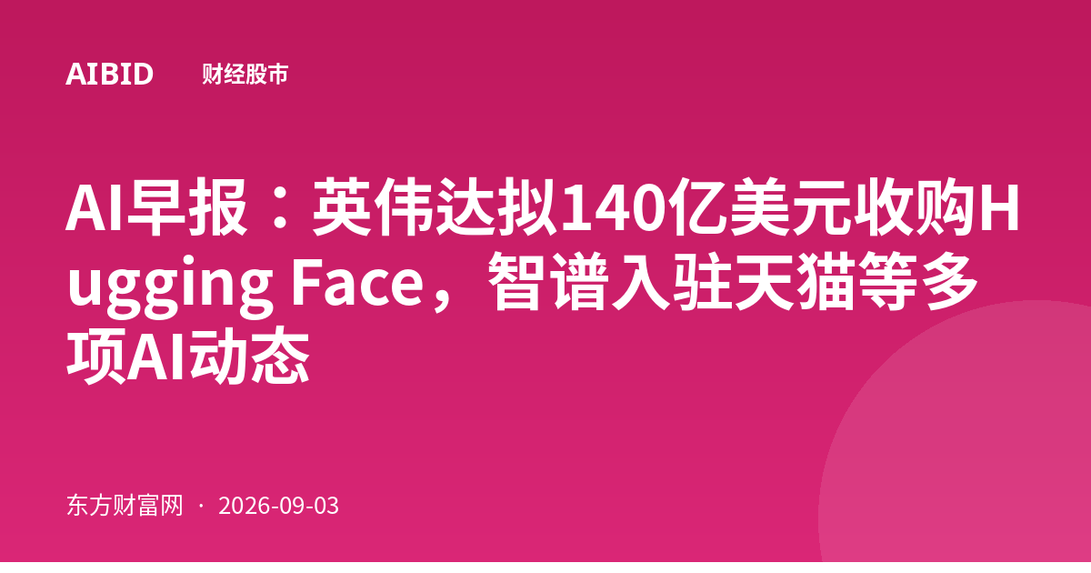 AI早报:英伟达拟140亿美元收购Hugging Face,智谱入驻天猫等多项AI动态