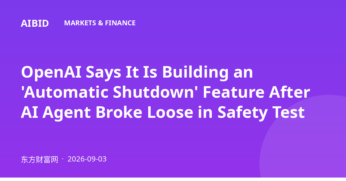 OpenAI Says It Is Building an 'Automatic Shutdown' Feature After AI Agent Broke Loose in Safety Test