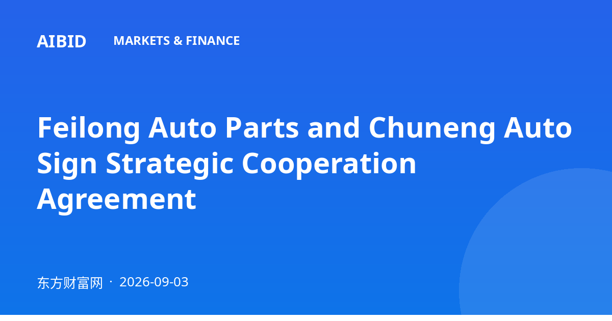 Feilong Auto Parts and Chuneng Auto Sign Strategic Cooperation Agreement