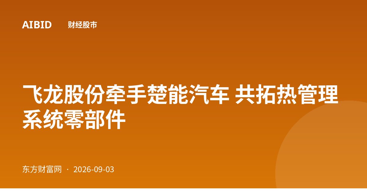 飞龙股份牵手楚能汽车 共拓热管理系统零部件