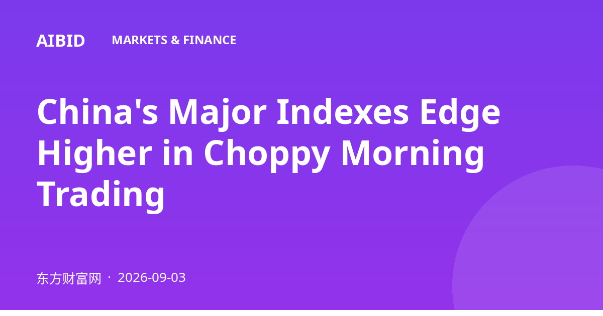 China's Major Indexes Edge Higher in Choppy Morning Trading