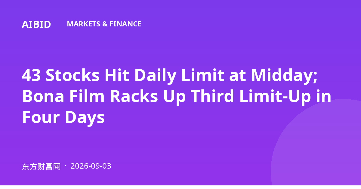 43 Stocks Hit Daily Limit at Midday; Bona Film Racks Up Third Limit-Up in Four Days
