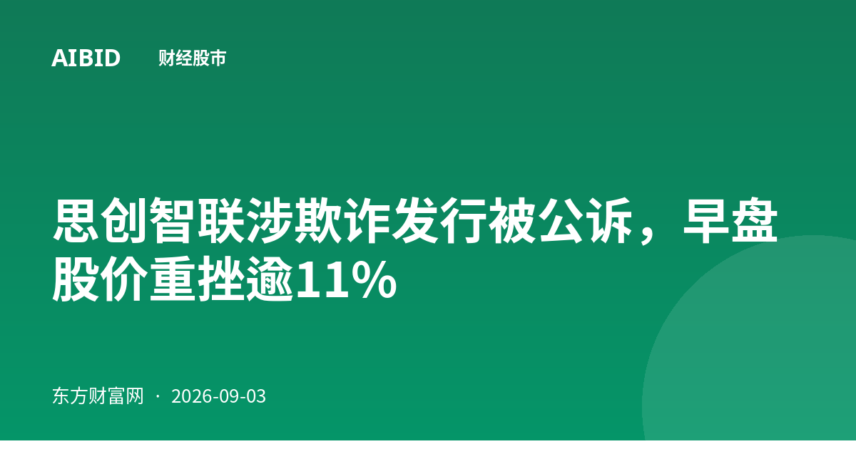 思创智联涉欺诈发行被公诉，早盘股价重挫逾11%
