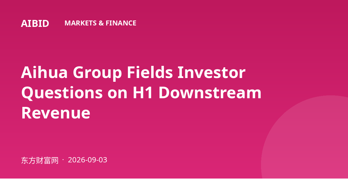 Aihua Group Fields Investor Questions on H1 Downstream Revenue