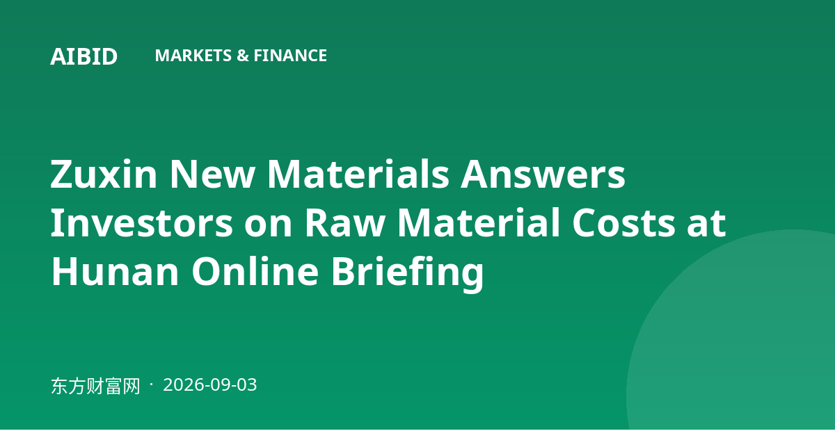 Zuxin New Materials Answers Investors on Raw Material Costs at Hunan Online Briefing