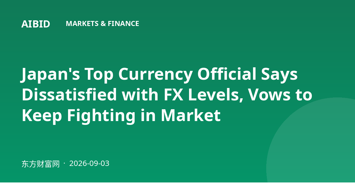 Japan's Top Currency Official Says Dissatisfied with FX Levels, Vows to Keep Fighting in Market