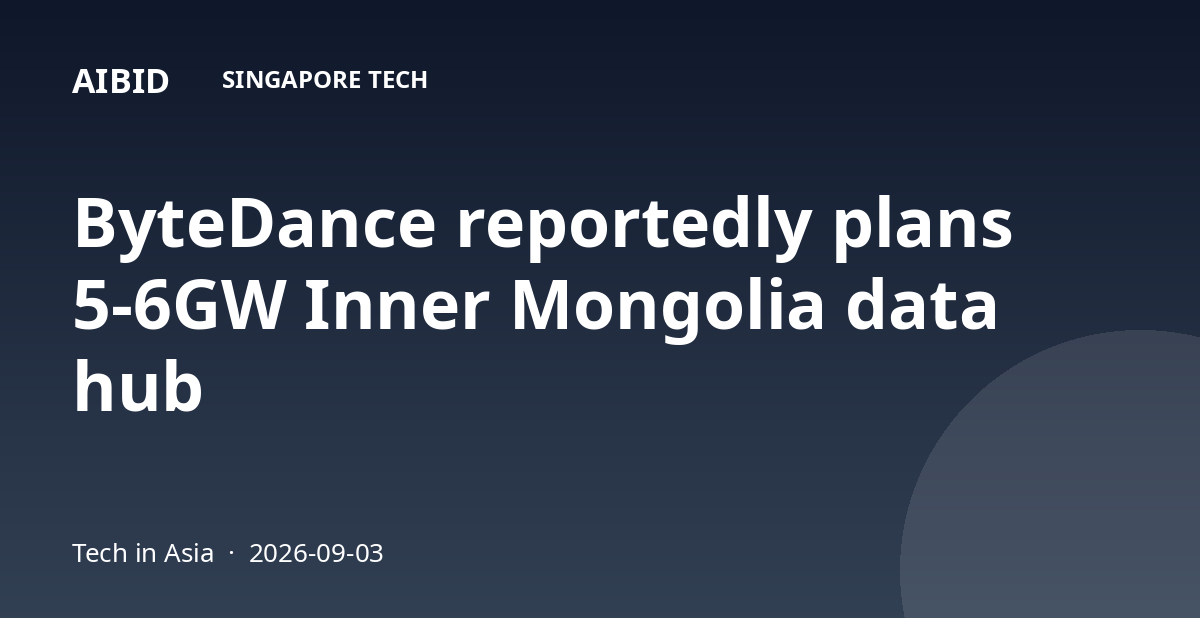 ByteDance reportedly plans 5-6GW Inner Mongolia data hub