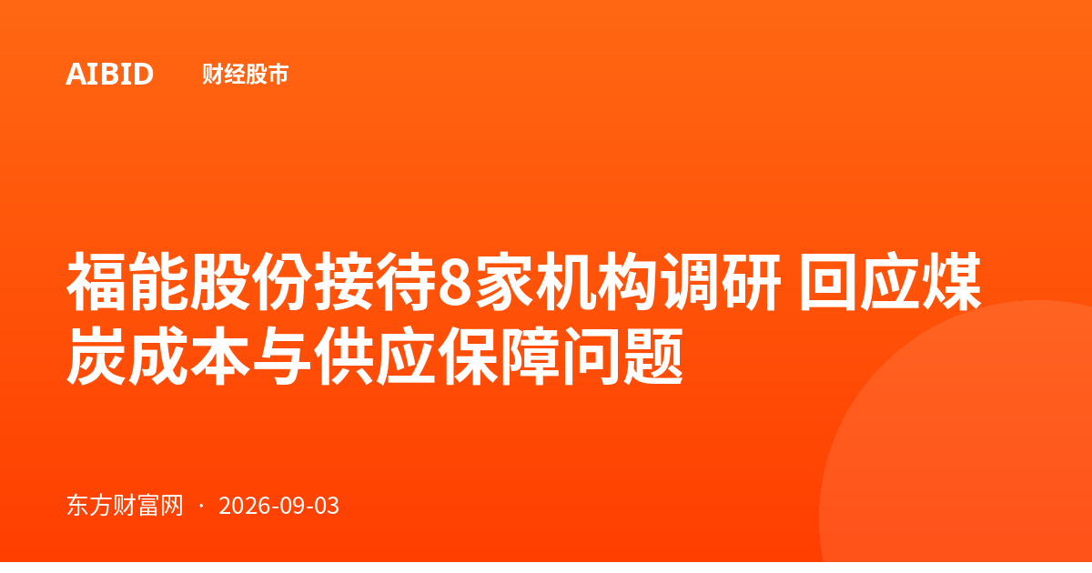 福能股份接待8家机构调研 回应煤炭成本与供应保障问题