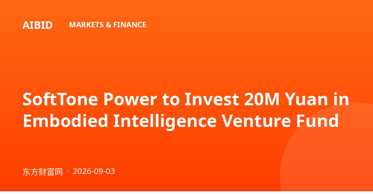 SoftTone Power to Invest 20M Yuan in Embodied Intelligence Venture Fund