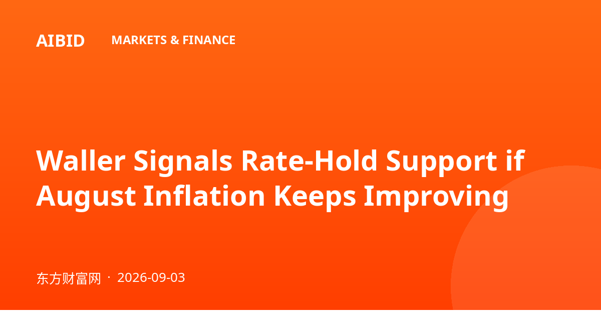 Waller Signals Rate-Hold Support if August Inflation Keeps Improving