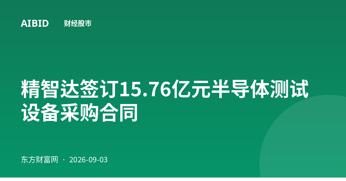 精智达签订15.76亿元半导体测试设备采购合同