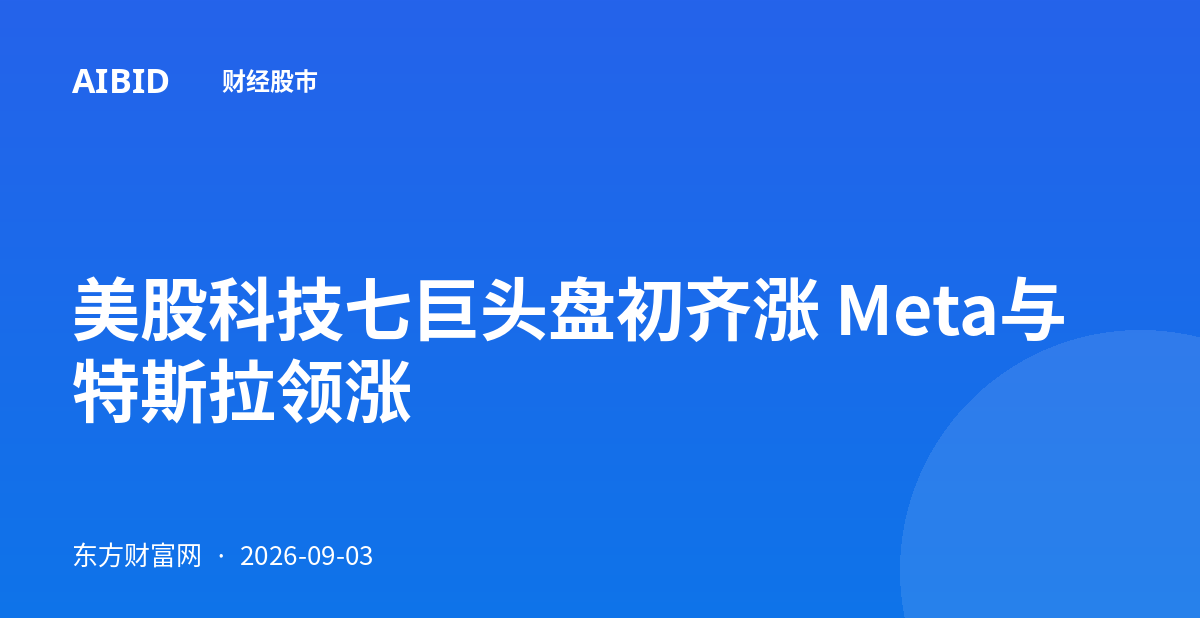 美股科技七巨头盘初齐涨 Meta与特斯拉领涨