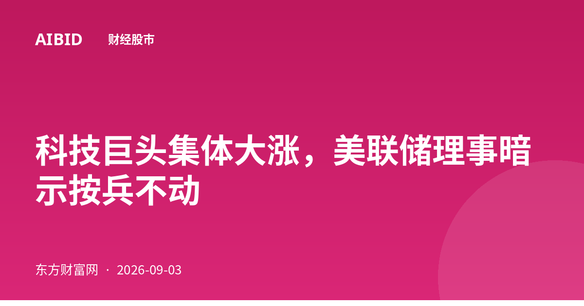 科技巨头集体大涨，美联储理事暗示按兵不动