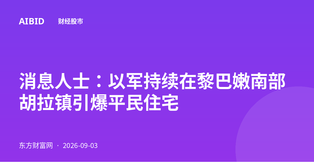 消息人士：以军持续在黎巴嫩南部胡拉镇引爆平民住宅