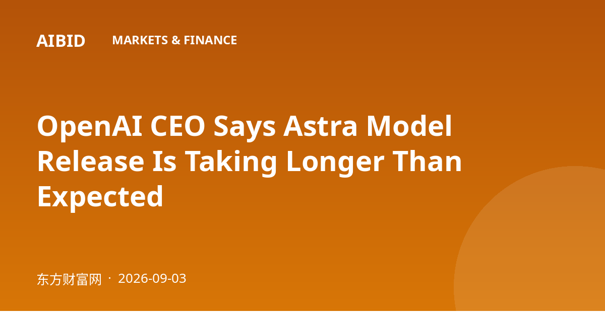 OpenAI CEO Says Astra Model Release Is Taking Longer Than Expected
