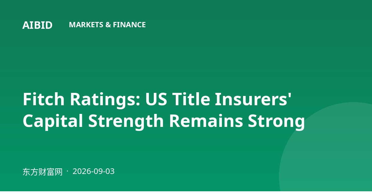 Fitch Ratings: US Title Insurers' Capital Strength Remains Strong