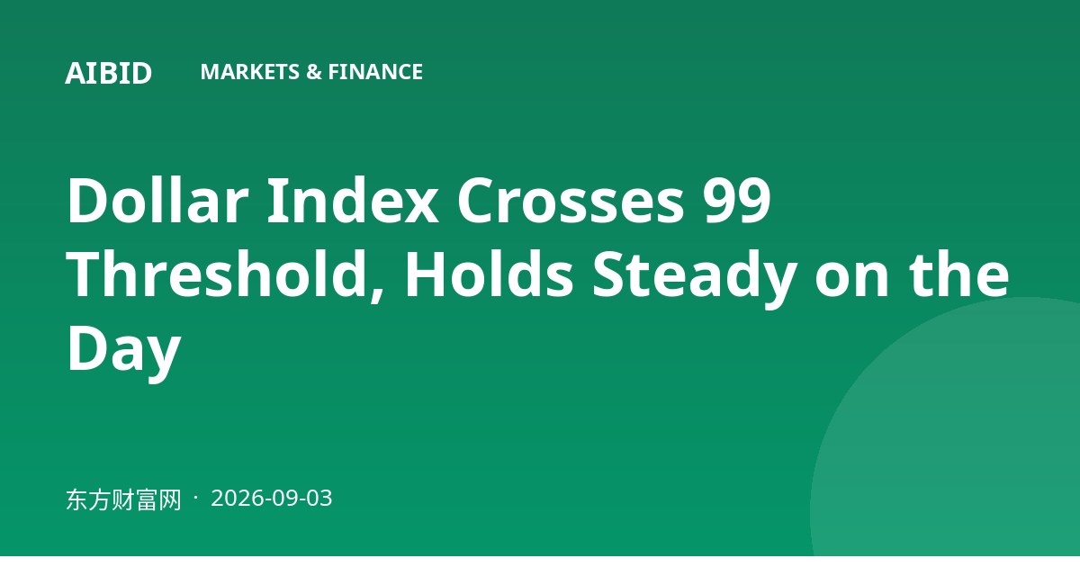 Dollar Index Crosses 99 Threshold, Holds Steady on the Day