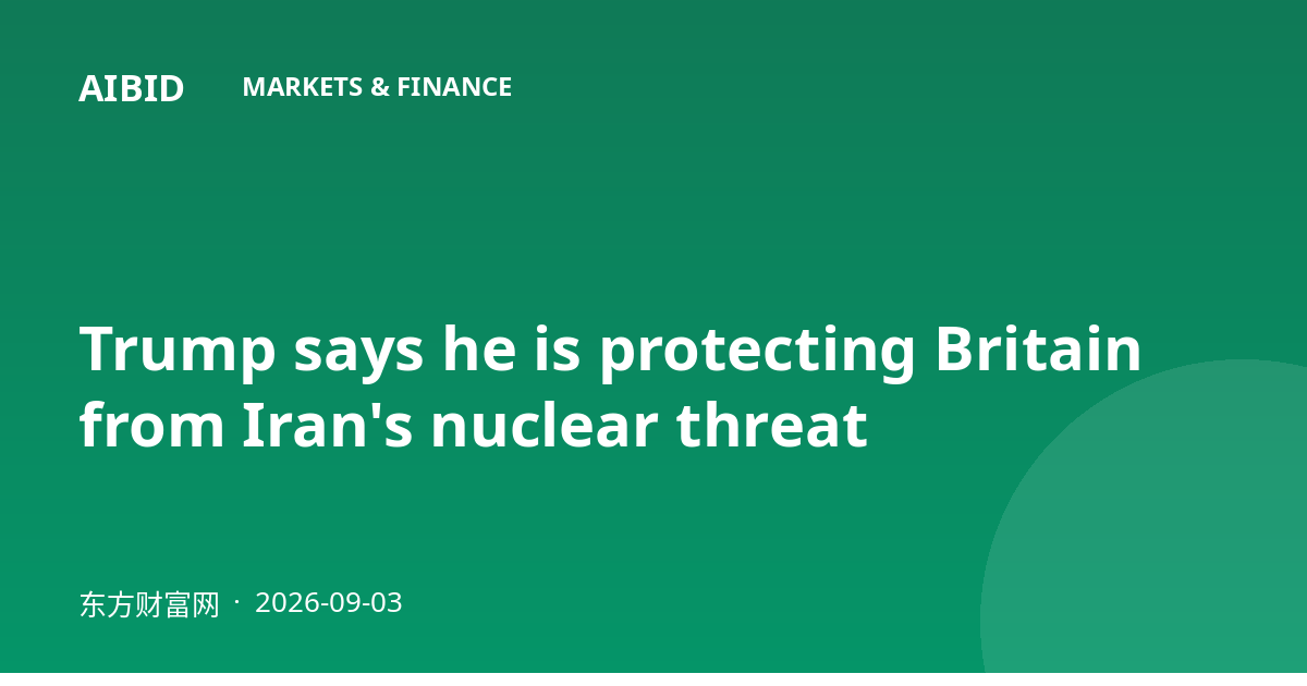 Trump says he is protecting Britain from Iran's nuclear threat