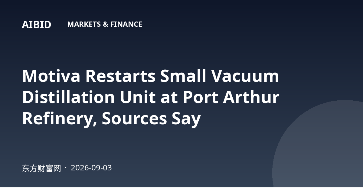 Motiva Restarts Small Vacuum Distillation Unit at Port Arthur Refinery, Sources Say