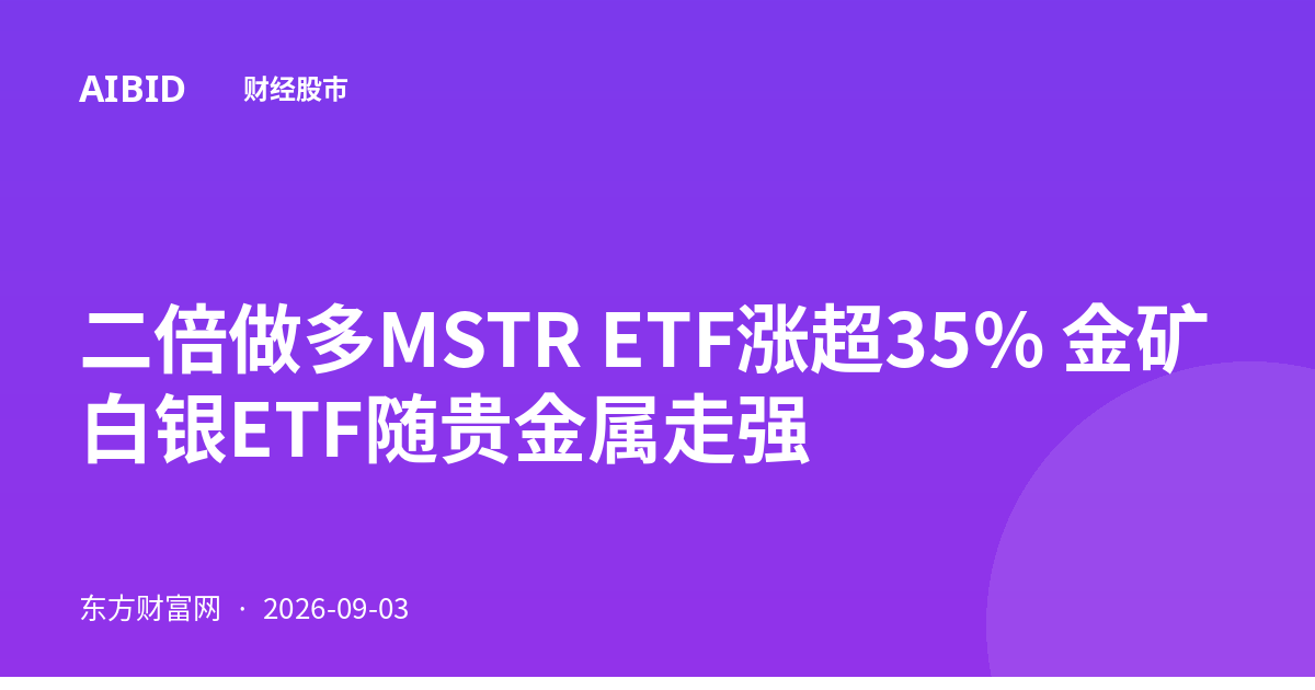 二倍做多MSTR ETF涨超35% 金矿白银ETF随贵金属走强