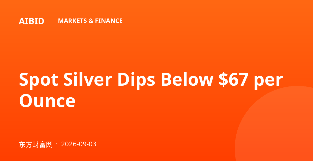 Spot Silver Dips Below $67 per Ounce