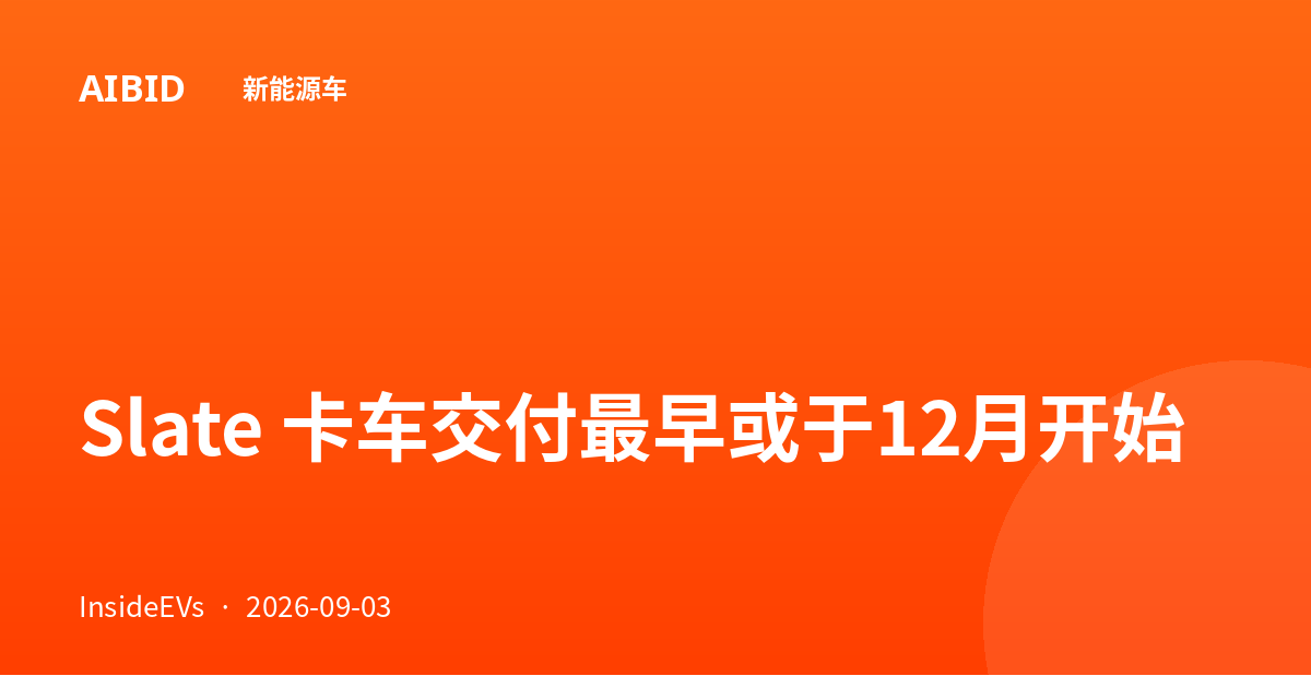 Slate 卡车交付最早或于12月开始