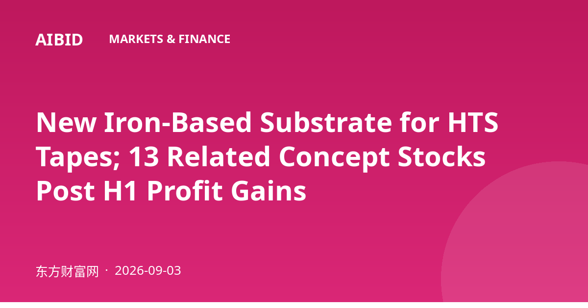 New Iron-Based Substrate for HTS Tapes; 13 Related Concept Stocks Post H1 Profit Gains