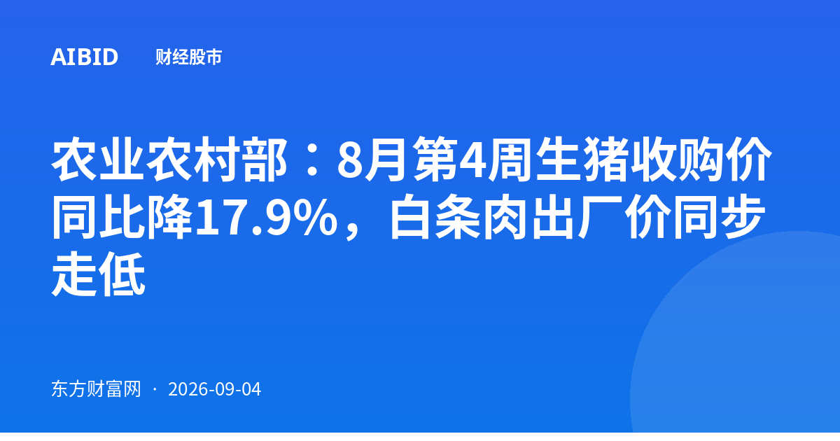 农业农村部：8月第4周生猪收购价同比降17.9%，白条肉出厂价同步走低